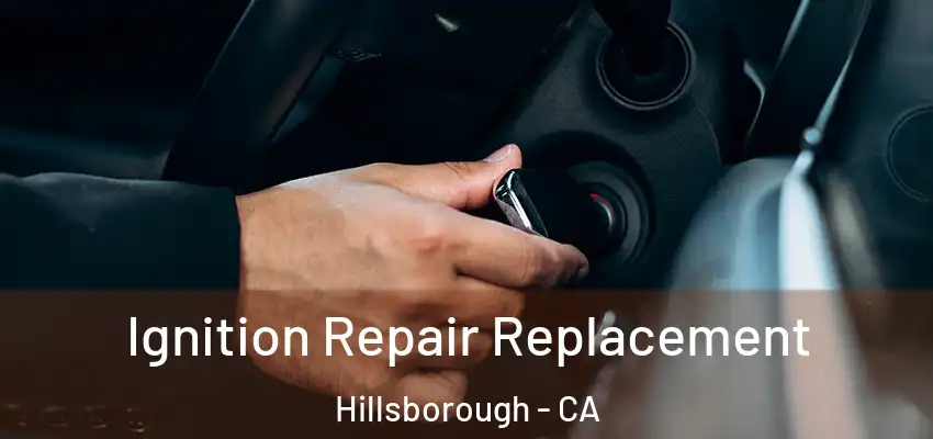  Ignition Repair Replacement Hillsborough - CA